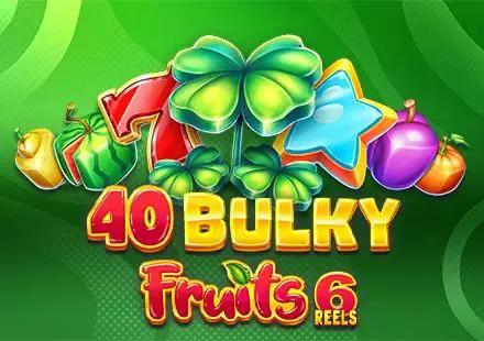 40 Bulky Fruits 6 Reels